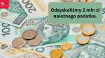 Polskie banknoty i monety oraz napis: Odzyskaliśmy 2 mln zł należnego podatku.